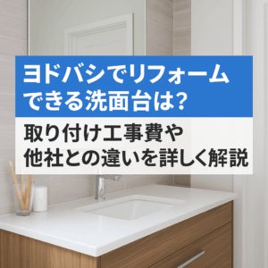 ヨドバシでリフォームできる洗面台は？取り付け工事費や他社との違いを詳しく解説