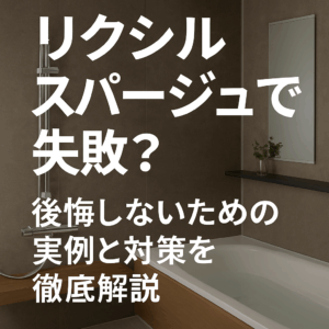 リクシルスパージュで失敗？後悔しないための実例と対策を徹底解説